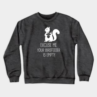 Excuse me your bird feeder is empty Crewneck Sweatshirt